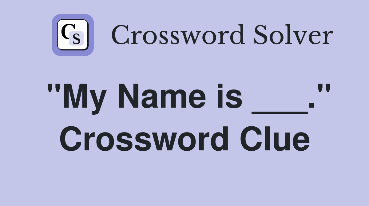 "My Name is ___." Crossword Clue Answers Crossword Solver